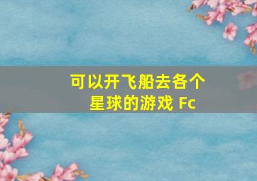 可以开飞船去各个星球的游戏 Fc